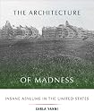 The Architecture of Madness: Insane Asylums in the United States (Architecture, Landscape and Amer Culture)