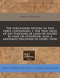 The purchasers pattern In two parts, containing. I. The true value of any purchase of land or houses by lease or otherwise: also, a moderate discourse of usury. (1654)