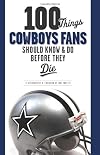 100 Things Cowboys Fans Should Know & Do Before They Die (100 Things 100 Things) (100 Things 100 Things)