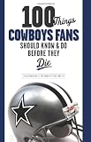 100 Things Cowboys Fans Should Know & Do Before They Die (100 Things 100 Things) (100 Things...Fans Should Know)