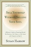 Sell Yourself Without Selling Your Soul: A Woman's Guide to Promoting Herself, Her Business, Her Product, or Her Cause with Integrity and Spirit
