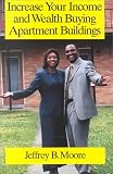 Increase Your Income and Wealth Buying Apartment Buildings