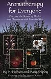 Aromatherapy for Everyone: Discover the Scents of Health and Happiness with Essential Oils