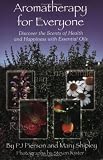 Aromatherapy for Everyone: Discover the Scents of Health and Happiness with Essential Oils