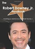 The Robert Downey Jr. Handbook: Everything You Need to Know About Robert Downey Jr.