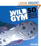 Wild Gym: Join the DIY Exercise Revolution: 50 Ways to Get Fit Outdoors