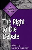 cover of The Right to Die Debate: A Documentary History (Primary Documents in American History and Contemporary Issues)