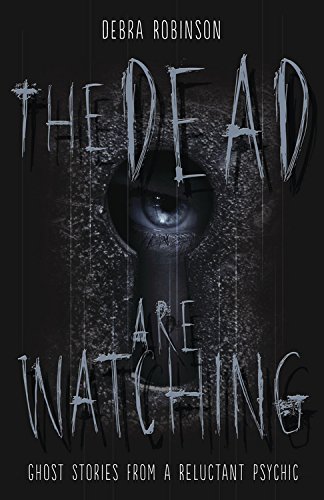 The Dead are Watching: Ghost Stories from a Reluctant Psychic