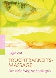 Die Fruchtbarkeitsmassage: Der sanfte Weg zur Empf�ngnis - Birgit Zart