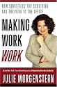 Making Work Work: New Strategies for Surviving and Thriving at the Office