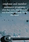EMPLOYEE AND MEMBER ASSISTANCE PROGRAMS: What They Were, What They Are, and What They Will Look Like in the Future