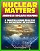 Nuclear Matters: A Practical Guide to American Nuclear Weapons, History, Testing, Safety and Security, Future Plans, Delivery Systems, Basic Physics and Bomb Designs, Effects, Accident Response