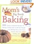 Mom's Big Book of Baking: 200 Simple, Foolproof Recipes for Delicious Family Treats to Get You Through Every Birthday Party, Class Picnic, Potluck, Bake Sale, Holiday, and No-School Day