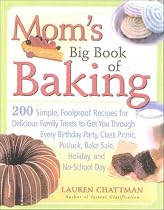 Mom's Big Book of Baking: 200 Simple, Foolproof Recipes for Delicious Family Treats to Get You Through Every Birthday Party, Class Picnic, Potluck, Bake Sale, Holiday, and No-School Day