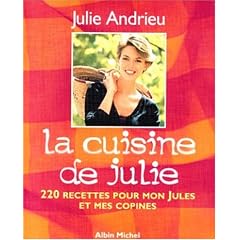 La cuisine de Julie : 220 recettes pour mon Jules et mes copines