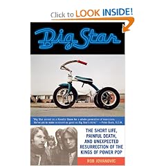 Big Star: The Short Life, Painful Death, and Unexpected Resurrection of the Kings of Power Pop