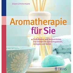 Aromatherapie f�r Sie: Duftpflaster und Seelentr�ster: Die besten �le zum Entspannen, Anregen und Heilen