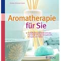 Aromatherapie f�r Sie: Duftpflaster und Seelentr�ster: Die besten �le zum Entspannen, Anregen und Heilen
