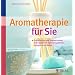 Aromatherapie f�r Sie: Duftpflaster und Seelentr�ster: Die besten �le zum Entspannen, Anregen und Heilen