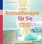 Aromatherapie f�r Sie: Duftpflaster und Seelentr�ster: Die besten �le zum Entspannen, Anregen und Heilen