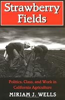 Strawberry Fields: Politics, Class, and Work in California Agriculture (Anthropology of Contemporary Issues)