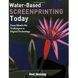 Water-based Screenprinting Today: Hands-on Techniques to Digital Technologyby Roni Henning