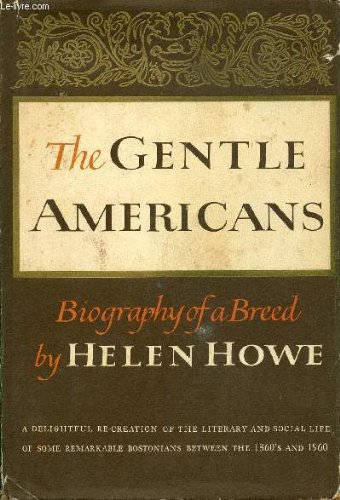 The Gentle Americans, 1864-1960: Biography of a Breed--A Delightful Re-Creation of the Literary and Social Life of Some Remarkable Bostonians between the 1860's and 1960