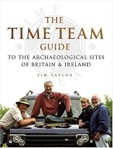 The "Time Team" Guide to the Archaeological Sites of Britain and Ireland