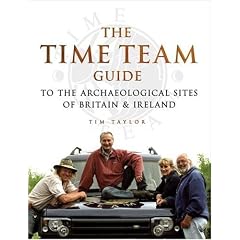 The "Time Team" Guide to the Archaeological Sites of Britain and Ireland