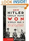 How Hitler Could Have Won World War II: The Fatal Errors That Led to Nazi Defeat