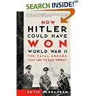 Click here to buy How Hitler Could Have Won World War II: The Fatal Errors That Led to Nazi Defeat by Bevin Alexander.