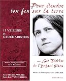 Pour étendre ton feu sur la terre: Quinze veillées et six eucharisties avec Ste Thérèse de l'Enfant-Jésus. Pour la prière personnelle ou en assemblée