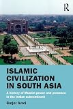 Islamic civilization in South Asia : a history of Muslim power and presence in the Indian subcontinent