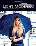 The Digital Photographer's Guide to Light Modifiers: Techniques for Sculpting With Light