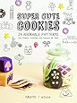 Super Cute Cookies: 24 Adorable patterns for Icebox Cookies and Langue de Chat