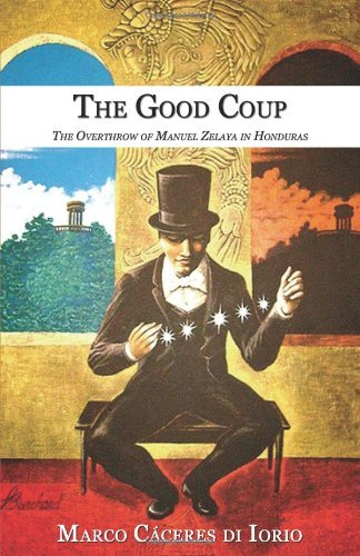 The Good Coup: The Overthrow of Manuel Zelaya in Honduras [Paperback] [2010] (Author) Marco Caceres di Iorio