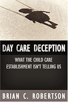 Day Care Deception: What the Child Care Establishment Isn't Telling Us