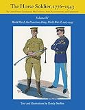 The Horse Soldier, 1776-1943: The United States Cavalryman - His Uniforms, Arms, Accoutrements, and Equipments - World War I, the Peacetime Army, World War II, 1917-1943, Vol. 4
