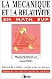La M�canique et la relativit� en math sup: S�lection de probl�mes corrig�s pos�s aux concours