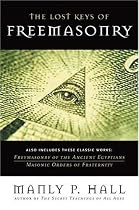 The Lost Keys of Freemasonry (Also Includes: Freemasonry of the Ancient Egyptians / Masonic Orders of Fraternity)