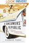 A Consumers' Republic: The Politics of Mass Consumption in Postwar America
