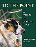 To the Point: A Tribute to Pointing Dogs
