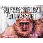 Supernatural California: A Golden State Guide to Ufos, Extraterrestrials, Ghosts, Hauntings, Cryptozoological Creatures, Psychics, Mediums, Miracles, Mystical Spots, Buried Tr book cover
