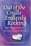 Out of the Cradle Endlessly Rocking: Motherhood in Sylvia Plath's Work (Costerus NS 152)