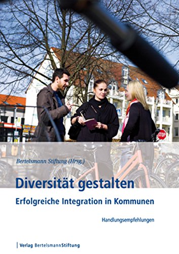 Diversität gestalten: Erfolgreiche Integration in Kommunen - Handlungsempfehlungen und Praxisbeispiele (German Edition)