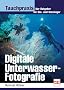 Digitale Unterwasser-Fotografie: Der Ratgeber f�r Ein- und Umsteiger (Tauchpraxis)