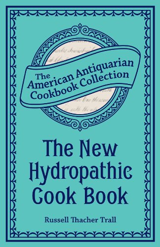The New Hydropathic Cook Book: With Recipes for Cooking on Hygienic Principles (American Antiquarian Cookbook Collection)