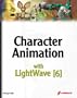 Character Animation with LightWave [6]: Challenge Your Creativity with the Artist's Choice for Character Animation
