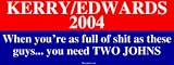 KERRY/EDWARDS 2004 When youre as full of shit as these guys... you need TWO JOHNS Bu