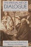 The Spiritual Art of Dialogue: Mastering Communication for Personal Growth, Relationships, and the Workplace Robert Apatow